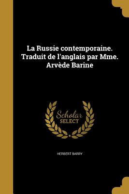 La Russie Contemporaine. Traduit de L'Anglais Par Mme. Arvede Barine - Barry, Herbert