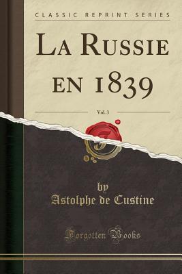 La Russie En 1839, Vol. 3 (Classic Reprint) - Custine, Astolphe Marquis De