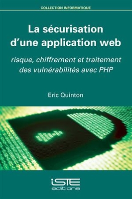 La s?curisation d'une application web: Risque, chiffrement et traitement des vuln?rabilit?s avec PHP - Quinton, Eric