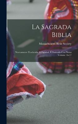 La Sagrada Biblia: Nuevamente traducida al espaol,  ilustrada con notas Volume 16-17 - Massachusetts Bible Society (Creator)