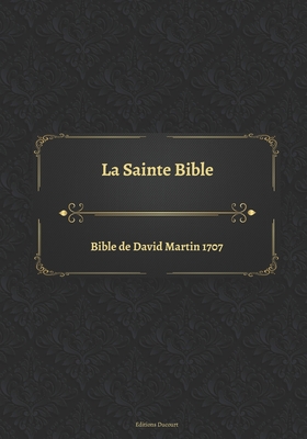 La Sainte Bible Bible de David Martin 1707 - Martin, David (Translated by), and Ducourt, Editions (Editor), and Sainte Bible