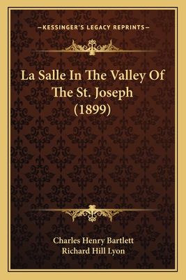 La Salle In The Valley Of The St. Joseph (1899) - Bartlett, Charles Henry, and Lyon, Richard Hill