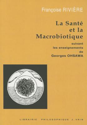 La Sante Et La Macrobiotique Suivant Les Enseignements de George Ohsawa - Riviere, Francoise