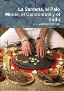 La Santeria, El Palo Monte, El Candomble y El Vudu