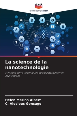 La science de la nanotechnologie - Albert, Helen Merina, and Gonsago, C Alosious