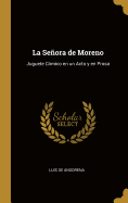 La Seora de Moreno: Juguete C?mico En Un Acto Y En Prosa