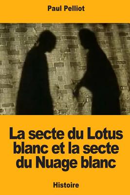 La Secte Du Lotus Blanc Et La Secte Du Nuage Blanc - Pelliot, Paul