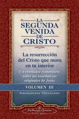 La Segunda Venida de Cristo, Volumen III: La Resurrecion del Cristo Que Mora En Tu Interior = the Second Coming of Christ, Vol.III - Yogananda, Paramahansa