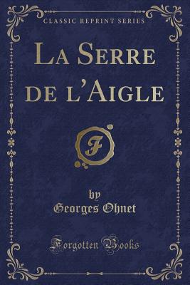 La Serre de L'Aigle (Classic Reprint) - Ohnet, Georges