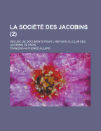 La Soci?t? Des Jacobins: Recueil de Documents Pour l'Histoire Du Club Des Jacobins de Paris, Volume 6...