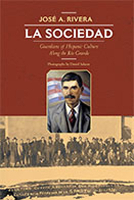 La Sociedad: Guardians of Hispanic Culture Along the Rio Grande - Rivera, Jos a