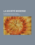 La Societe Moderne: Etudes Morales & Politiques...