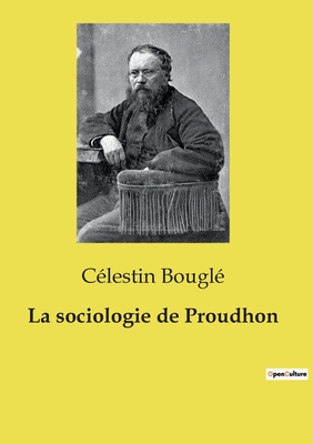 La Sociologie de Proudhon - Bougl?, C?lestin