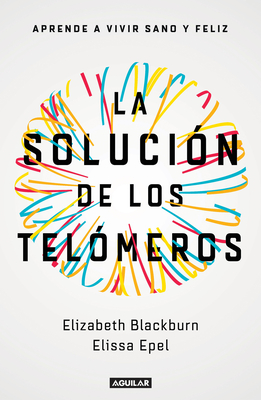 La Soluci?n de Los Tel?meros: Aprende a Vivir Sano Y Feliz / The Telomere Effect - Blackburn, and Epel, Elissa