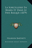 La Sorcellerie En Bearn Et Dans Le Pays Basque (1879) - Barthety, Hilarion