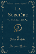 La Sorcire: The Witch of the Middle Ages (Classic Reprint)