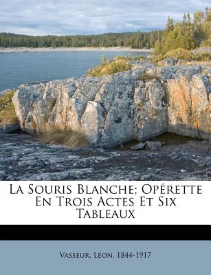 La Souris Blanche; Op?rette En Trois Actes Et Six Tableaux - 1844-1917, Vasseur L?on