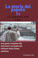 La storia del papato e l'eredit dei papi.: Una guida completa alle istituzioni e ai leader pi influenti della Chiesa cattolica.