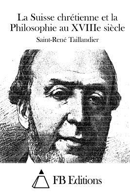 La Suisse chr?tienne et la Philosophie au XVIIIe si?cle - Fb Editions (Editor), and Taillandier, Saint-Rene