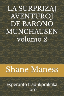 LA SURPRIZAJ AVENTUROJ DE BARONO MUNCHAUSEN volumo 2: Esperanto tradukpraktika libro - Raspe, Rudolph Erich, and Maness, Shane