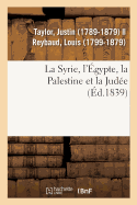 La Syrie, l'?gypte, La Palestine Et La Jud?e: Consid?r?es Sous Leur Aspect Historique, Arch?ologique, Descriptif Et Pittoresque