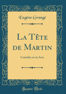 La T?te de Martin: Com?die En Un Acte (Classic Reprint)
