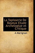 La Tapisserie de Bayeux Etude Archelogiue Et Critique