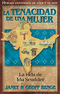 La Tenacidad de Una Mujer: La Vida de Ida Scudder - Benge, Janet, and Benge, Geoff