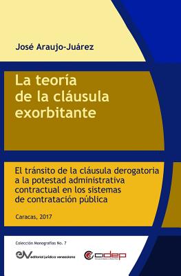 La teora de la clusula exorbitante: El trnsito de la clusula derogatoria a la potestad administrativa contractual en los sistemas de contratacin pblica - Araujo-Juarez, Jose
