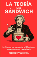 La Teora del Sndwich: La frmula para encantar al Cliente con magia, emocin y estrategia