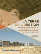 La terre en question: Une meilleure gouvernance foncire et une meilleure gestion de la pnurie de terres peuvent-elles viter la crise qui s'annonce dans la rgion Moyen-Orient et Afrique du Nord?