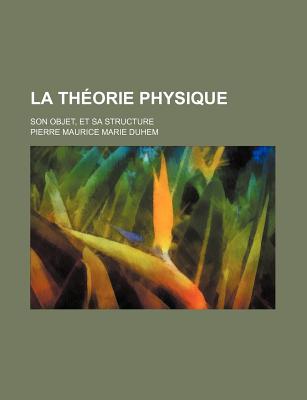 La Theorie Physique: Son Objet, Et Sa Structure - Duhem, Pierre Maurice Marie