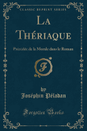 La Theriaque: Precedee de la Morale Dans Le Roman (Classic Reprint)