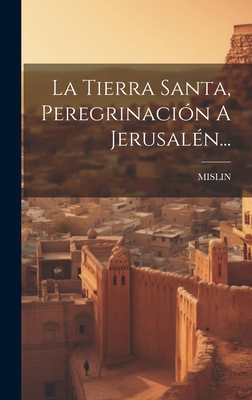 La Tierra Santa, Peregrinacion a Jerusalen... - Mislin (Creator)