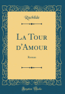 La Tour D'Amour: Roman (Classic Reprint)