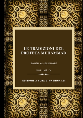 La Tradizioni del Profeta Muhammad, Volume IV - Al-Bukhari, Muhammad, and Lei, Sabrina (Translated by)