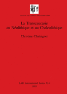 La Transcaucasie Au Neolithique Et Au Chalcolithique