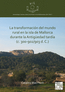 La transformacin del mundo rural en la isla de Mallorca durante la Antigedad tarda (c. 300-902/903 d. C.)