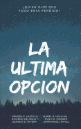 La Ultima Opcion: ?Quien dijo que todo esta perdido?