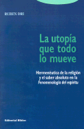 La Utopima Que Todo Lo Mueve: Hermeneutica de La Religion y El Saber Absoluto En La Fenomenologia del Espiritu