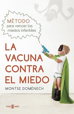 La Vacuna Contra El Miedo. Metodo Para Vencer Los Miedos Infantiles / The Vaccin E Against Fear - Domenech, Montse
