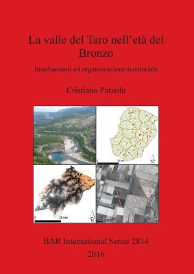 La Valle del Taro Nell'eta del Bronzo: Insediamenti ed Organizzazione Territoriale - Putzolu, Cristiano