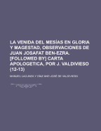 La Venida del Mes?as En Gloria Y Magestad, Observaciones de Juan Josafat Ben-Ezra. [followed By] Carta Apologetica, Por J. Valdivieso