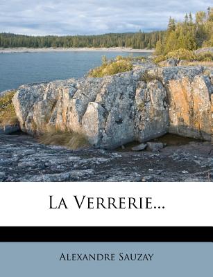 La Verrerie... - Sauzay, Alexandre