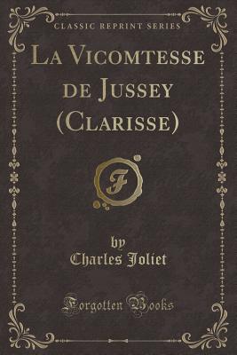 La Vicomtesse de Jussey (Clarisse) (Classic Reprint) by Charles Joliet ...