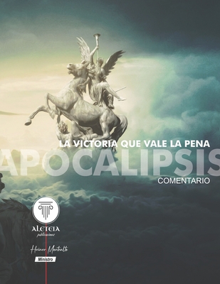 La Victoria Que Vale La Pena: Comentario sobre Apocalipsis - Publicaciones, Aleteia (Editor), and Montealto Arroliga, Heiner L