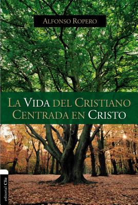 La Vida del Cristiano Centrada En Cristo: La Gran Transformacin - Ropero, Alfonso