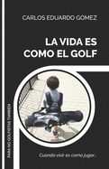 La Vida Es Como El Golf: Cuando vivir es como jugar...