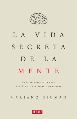 La Vida Secreta de La Mente/The Secret Life of the Mind: How Your Brain Thinks, Feels, and Decides: Nuestro Cerebro Cuando Decidimos, Sentimos y Pensamos - Sigman, Mariano