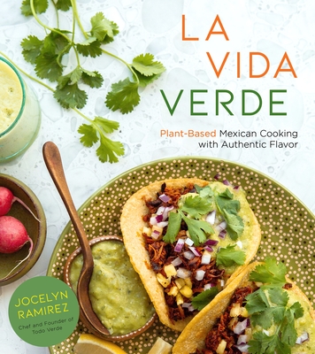 La Vida Verde: Plant-Based Mexican Cooking with Authentic Flavor - Ramirez, Jocelyn